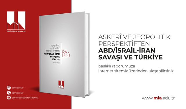 Milli İstihbarat Akademisi'nden 'ABD/İsrail-İran Savaşı ve Türkiye' raporu